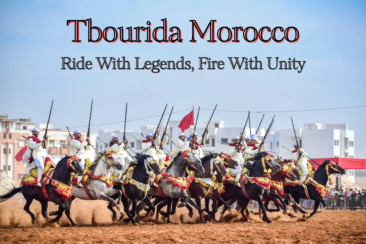 Tbourida Morocco- Ride With Legends, Fire With Unity